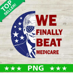 We Finally Beat Medicare Biden PNG, We Finally Beat Medicare America Sublimation transfer PNG