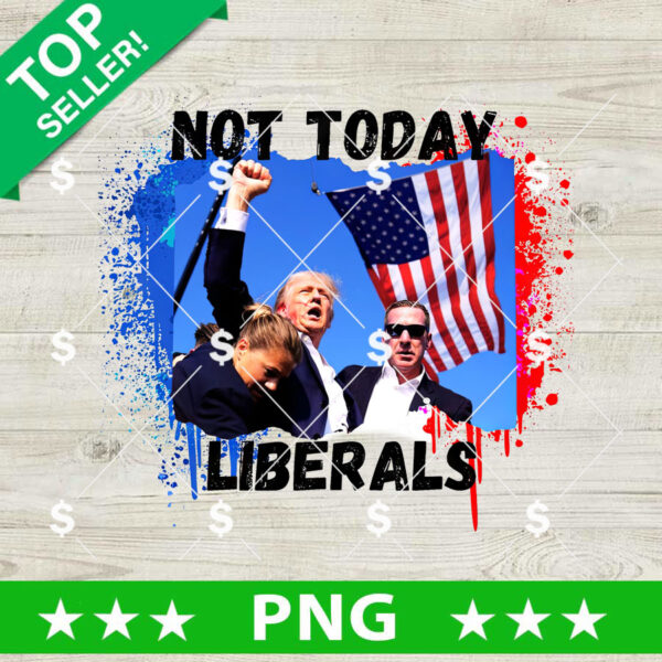 Not Today Liberals Trump Shooting PNG