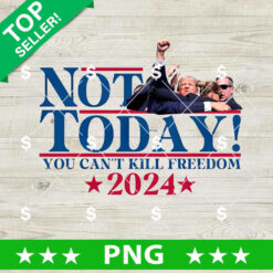 Not today You Can't Kill Freedom Trump 2024 PNG