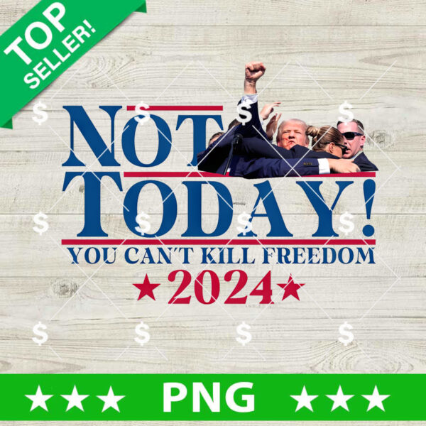 Not today You Can't Kill Freedom Trump 2024 PNG