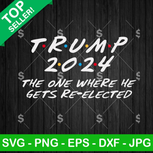 Trump 2024 The One Where He Gets Re-Elected Svg