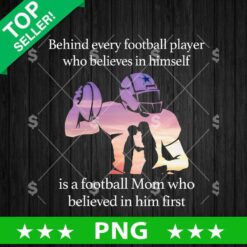 Behind Every Football Player who believe In Himself Is A Football Mom Who Believed In Him First PNG, Football Momn Sublimation PNG
