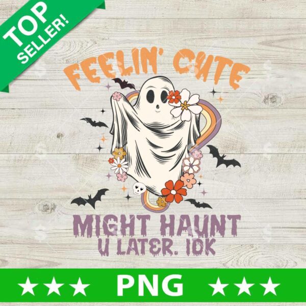 Feelin Cute Might Haunt U Later PNG