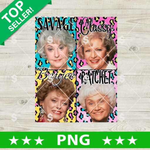 Savage Classy Boujee Ratchet Golden Girls PNG