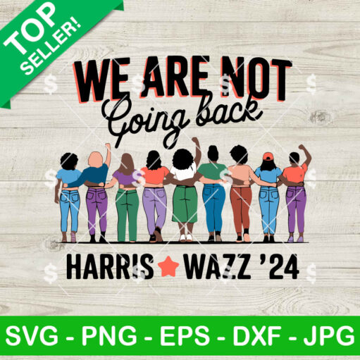 We Are Not Going Back Harris Walz 2024 SVG