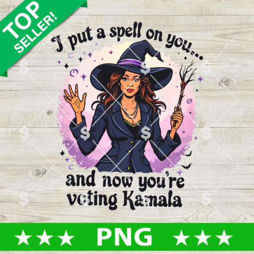 I Put A Spell On You And Now You'Re Voting Kamala Png