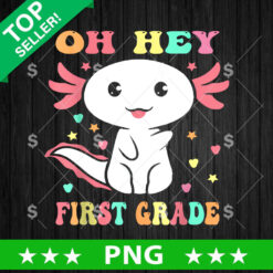 Oh Hey First grade Axolotl PNG, Axolotl Back To school Sublimation PNG, First Grade PNG