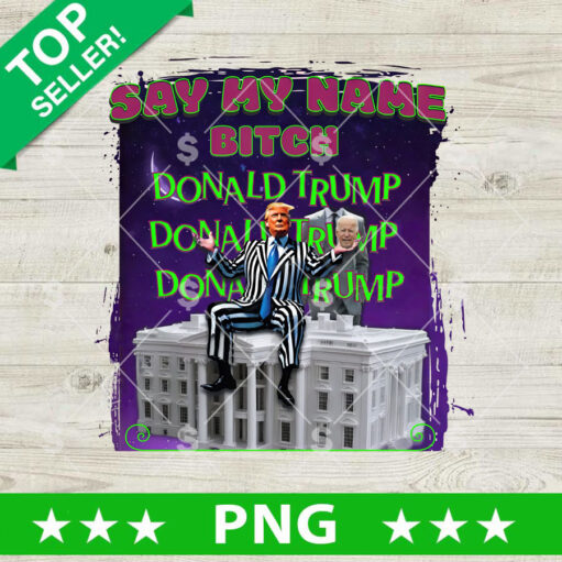 Say My Name Bitch Donald Trump PNG