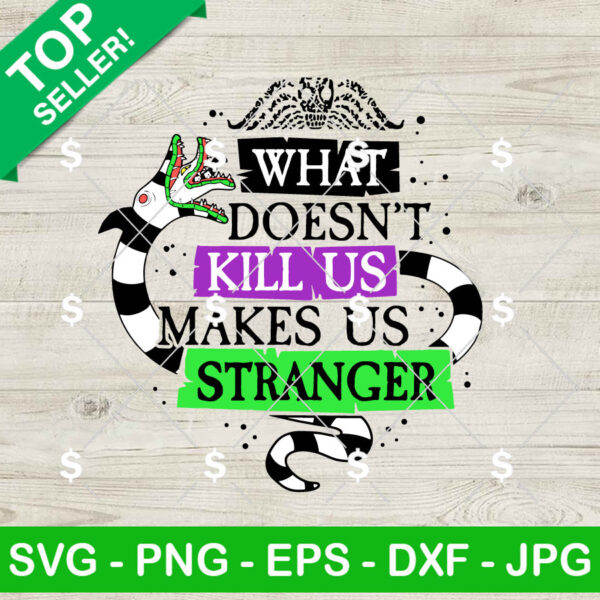 What Doesn't Kill Us Make Us Stranger Beetlejuice Sandworm SVG