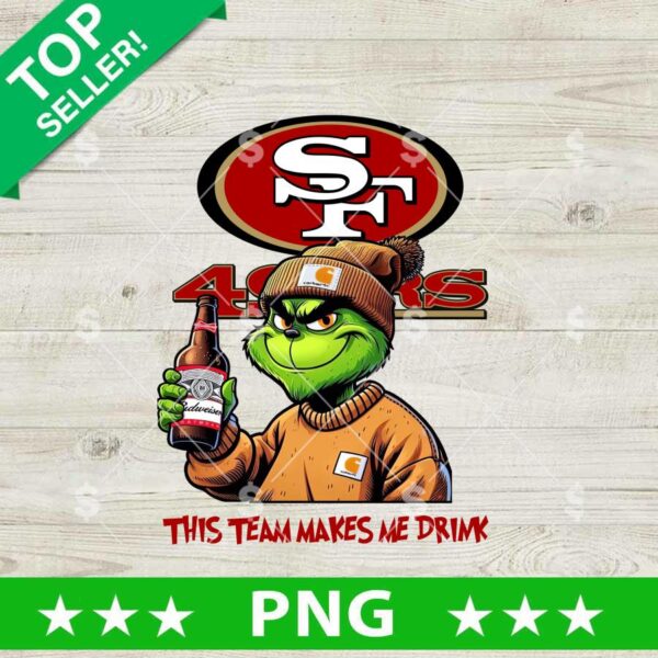 This Team Makes Me Drink Beer 49ers Grinch PNG, Grinch Drink Budweiser Football NFL PNG, 49ers Grinch Sublimation PNG