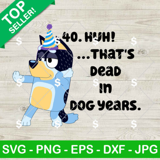 Bluey 40 Huh That's Dead In Dog Years SVG