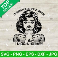 I'm Sorry I Called You An Asshole SVG, Sarcasm SVG, Funny Unhinged Sassy SVG