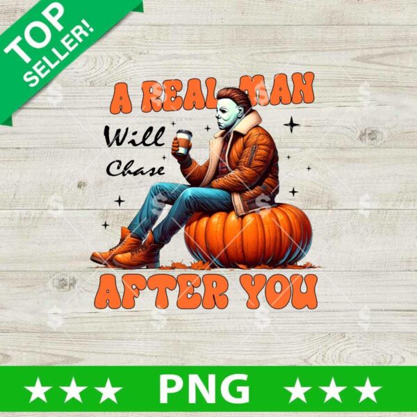 A Real Man Will Chase After You Michael Myers PNG, Michael Myers Pumpkin PNG, Horror Michael Myers Sublimation PNG