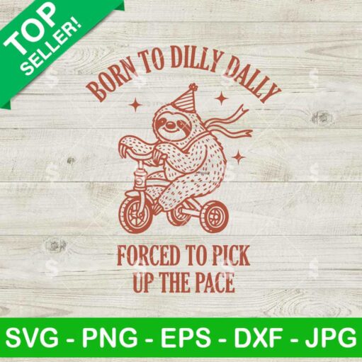 Born To Dilly Dally Forced To Pick Up The Pace SVG