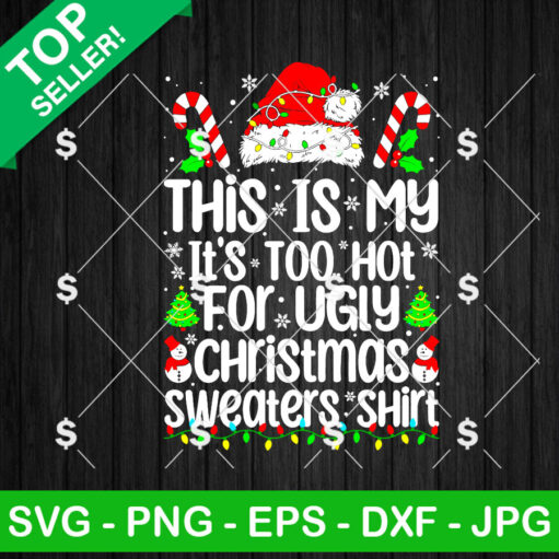 This is My It's Too Hot for Ugly Christmas Sweaters Shirt SVG