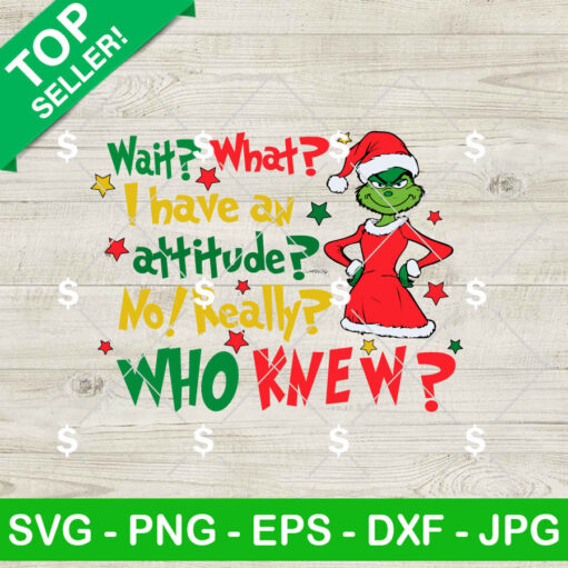 Wait What I Have An Attitude No Really Grinch Girl SVG