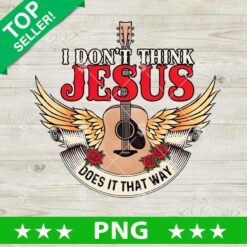 I Don't Think Jesus Does It That Way PNG, Jesus Country Music PNG, Guitar Sublimation PNG