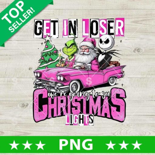 Get In Loser We're Going To See Christmas Lights PNG