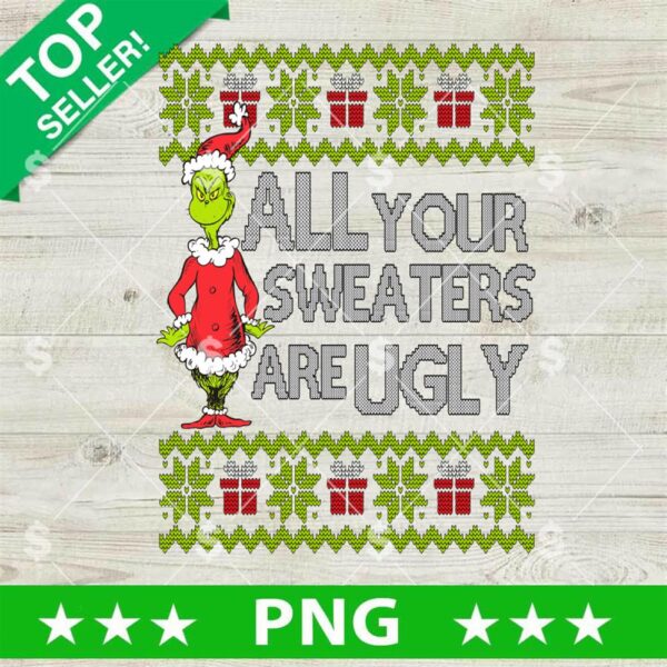 Grinch All Your Sweaters Are Ugly PNG