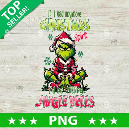 Grinch If I Had Anymore Christmas Spirit I'd Be Shitting Jingle Bells PNG