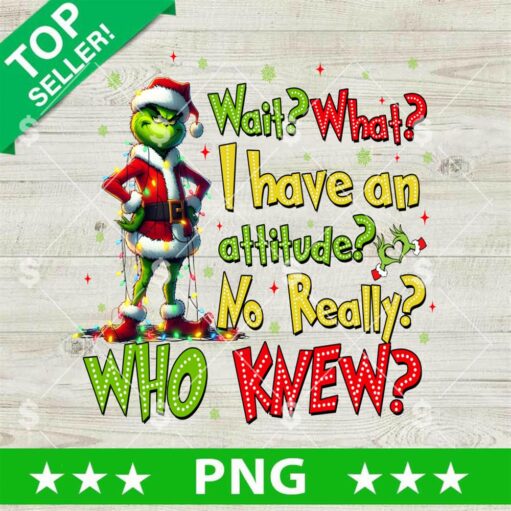 Grinch Wait What I Have An Attitude PNG