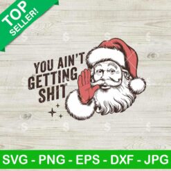 Funny Santa You Ain't Getting Shit SVG, Funny Santa Christmas SVG, Santa Claus SVG