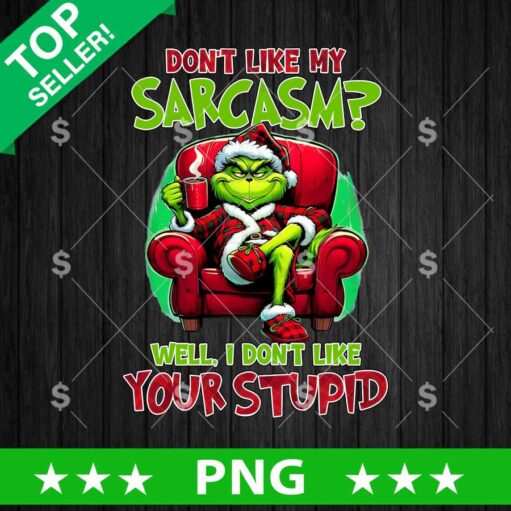 don't Like My Sarcasm Well I Don't Like Your Stupid PNG