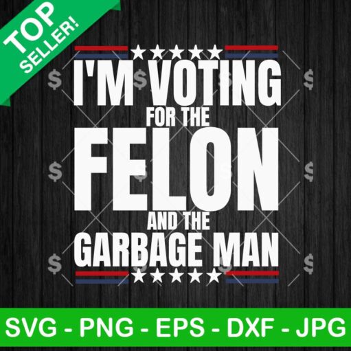 Im Voting For The Felton And The Garbage Man SVG