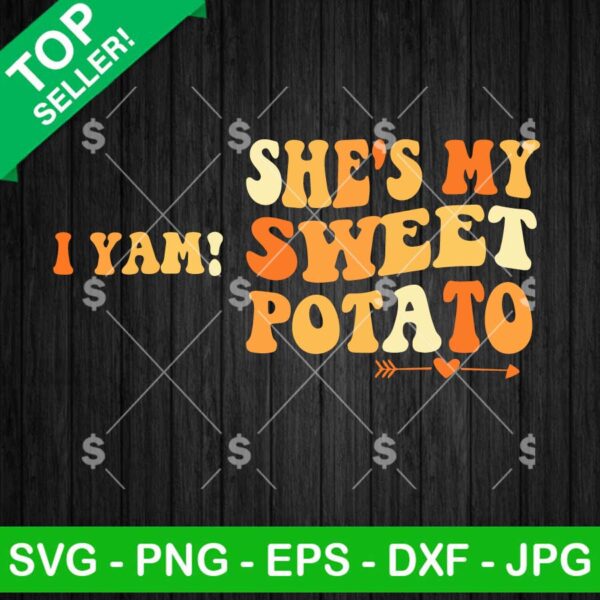 She's My Sweet Potato I Yam SVG, Thanksgiving I Yam SVG, Thanksgiving Potato SVG PNG