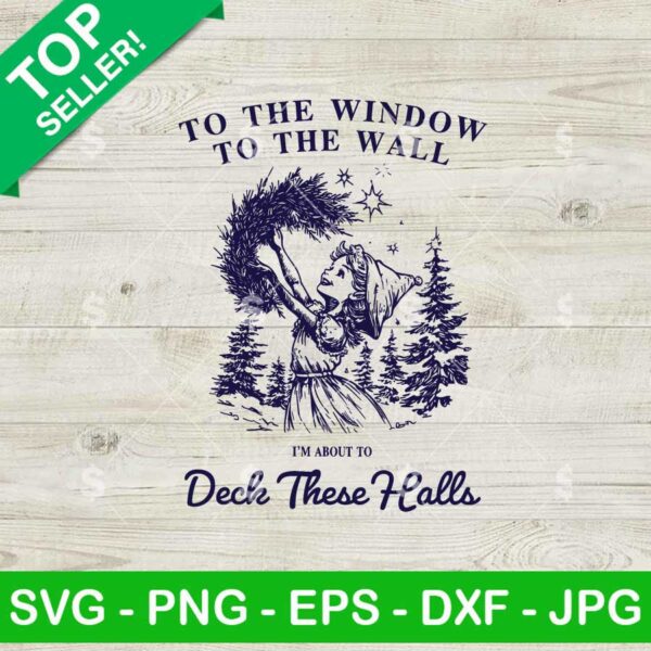 From The Windows To The Walls I'm About To Deck These Halls Baby Girl SVG