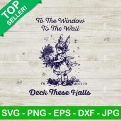 From The Windows To The Walls I'm About To Deck These Halls SVG PNG