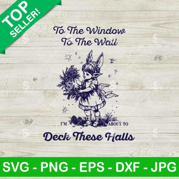 From The Windows To The Walls I'm About To Deck These Halls SVG PNG