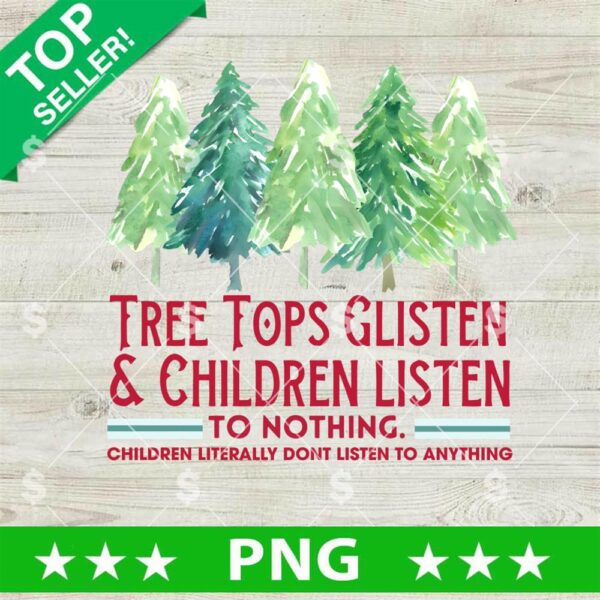 Tree Tops Glisten and Children Listen to Nothing PNG, Christmas Tree PNG, Xmas Tree sublimation PNG