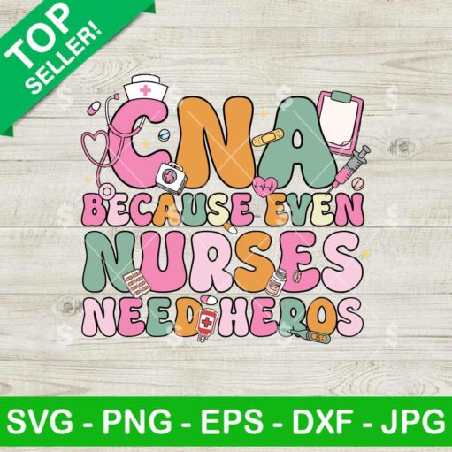 CNA Because Even Nurses Need Heroes SVG