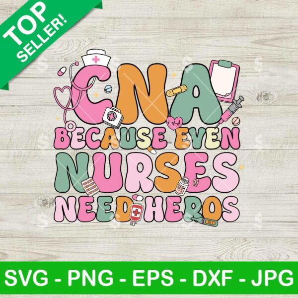 CNA Because Even Nurses Need Heroes SVG, CNA Nurse SVG, Funny Nurse SVG