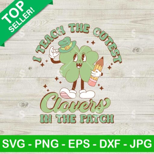 I Teach the Cutest Clovers in the Patch SVG