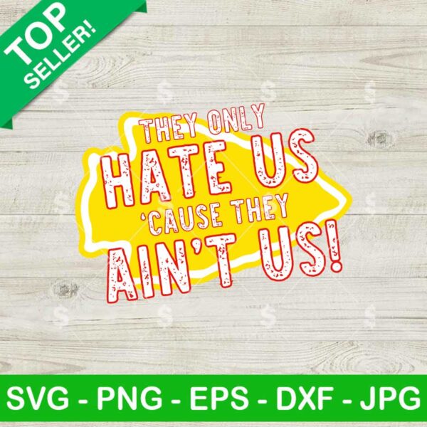 KC Chiefs They Only Hate Us 'Cause They Ain't Us SVG