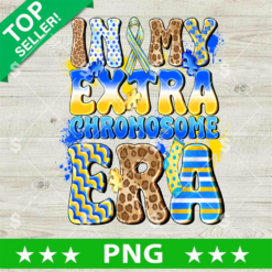 Down Syndrome In My Extra Chromosome Era PNG, Down Syndrome Awareness PNG, Chromosome Down Syndrome Sublimation PNG