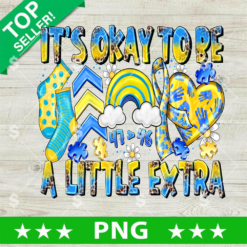 Down Syndrome It's Okay To Be A Little Extra PNG, Down Syndrome Awareness PNG, Down Syndrome Sublimation PNG