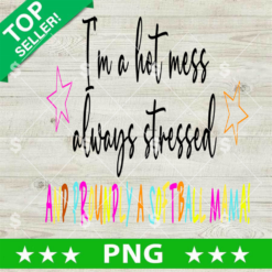 I'm A Hot Mess Always Stressed Mom PNG, Funny Mama PNG, Retro Mother's Day Sublimation PNG