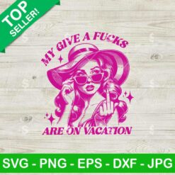 My Give A Fucks Are On Vacation SVG, Retro Sassy Girl SVG, Funny Snarky SVG