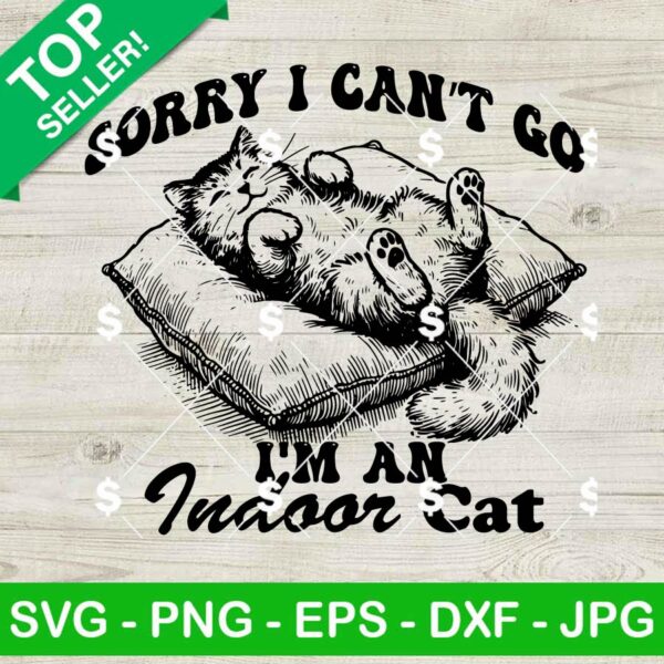 Sorry I Can't Go I'm An Indoor Cat SVG, Cat Sarcastic Saying SVG, Indoor Cat Humor SVG