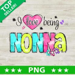I Love Being Nonna PNG, Nana PNG, Nana Grandma Funny Floral Sublimation PNG