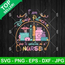 I Am A Disney Princess Who Is Working As A Nurse SVG