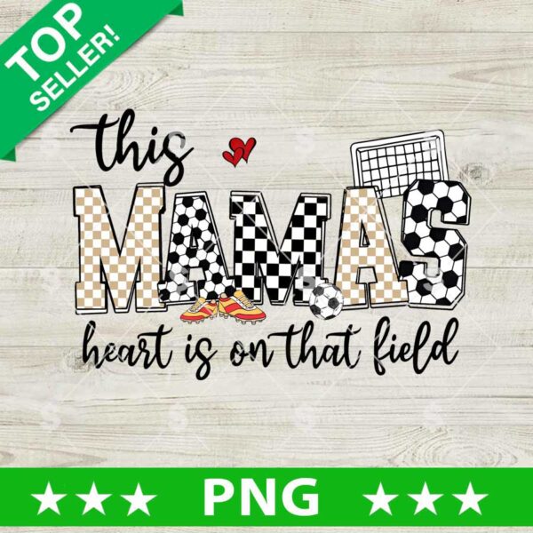 This Mamas Heart Is On That Field PNG, Mama Funny PNG, Mama Soccer Sublimation PNG