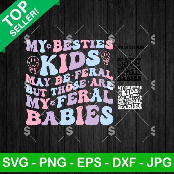 My Besties Kids May Be Feral But Those Are My Feral Babies SVG