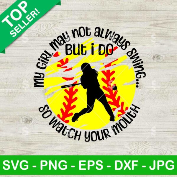 My Girl May Not Always Swing But I Do So Watch Your Mouth Softball SVG