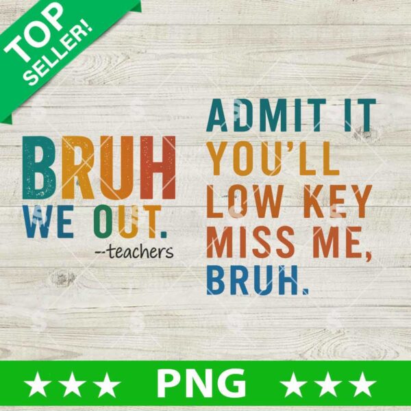 Bruh We Out Teachers PNG, Admit it you'll Low Key Miss Me Bruh PNG, Teachers Funny Sublimation PNG