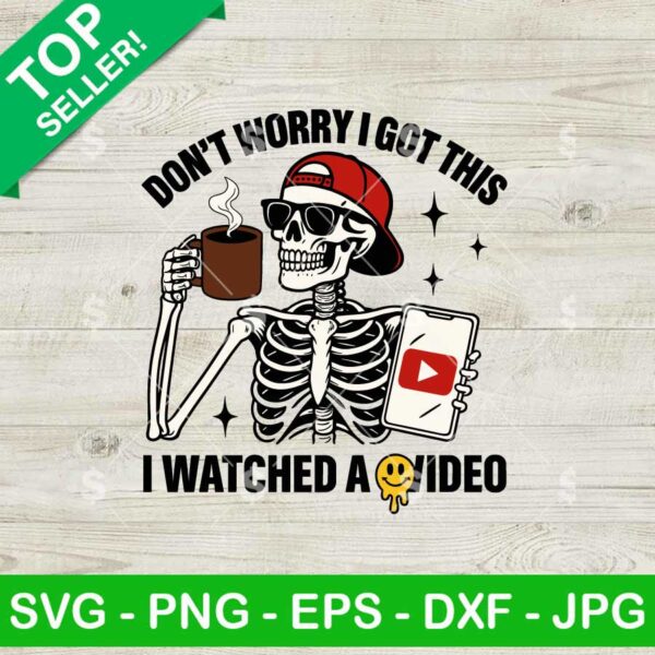 Don't Worry I Got This I Watched A Video SVG, Funny Skeleton Svg, Funny Dad Svg