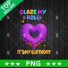 Glaze My Hole It's My Birthday Png
